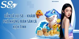 Bắn Cá Jili S8 – Khám Phá Những Màn Săn Cá Kịch Tính 