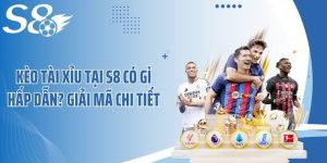 Kèo Tài Xỉu Tại S8 Có Gì Hấp Dẫn? Giải Mã Chi Tiết