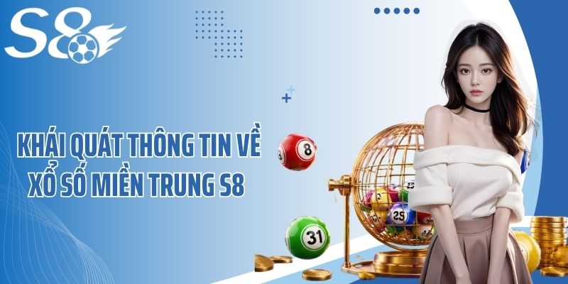 Khái quát thông tin về xổ số miền Trung S8 