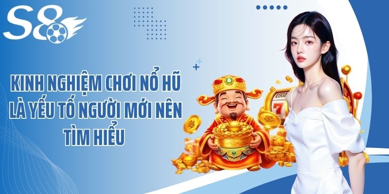 Kinh nghiệm chơi nổ hũ là yếu tố người mới nên tìm hiểu 