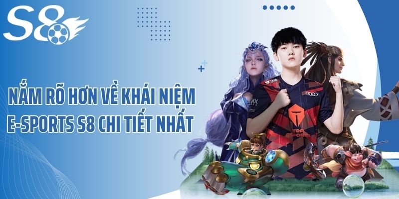Nắm rõ hơn về khái niệm E-Sports S8 chi tiết nhất 