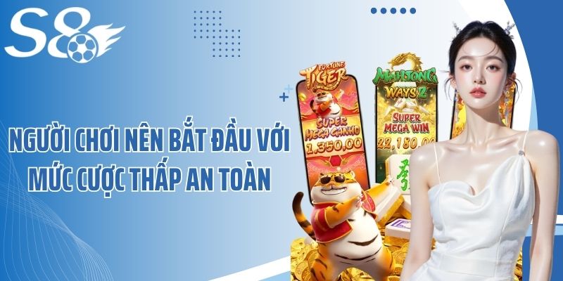 Người chơi nên bắt đầu với mức cược thấp an toàn 