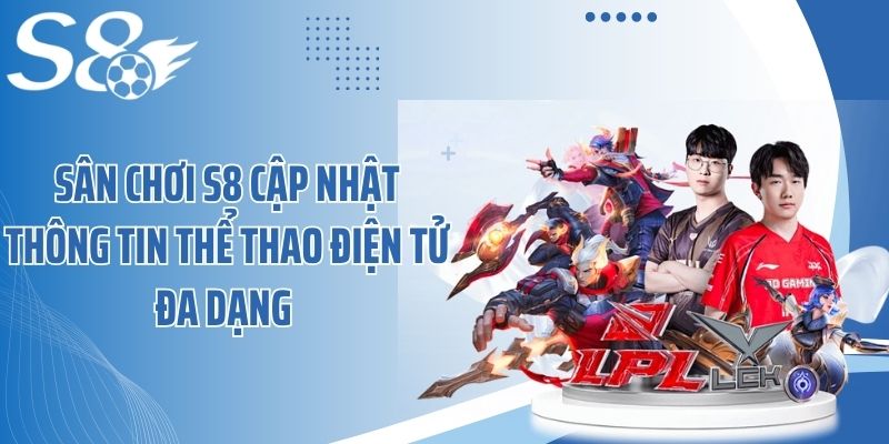 Sân chơi S8 cập nhật thông tin thể thao điện tử đa dạng 
