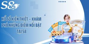 Xổ Số Kiến Thiết – Khám Phá Những Điểm Nổi Bật Tại S8